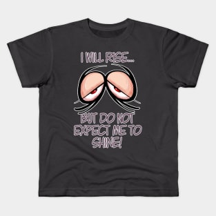 I will rise... but do not expect me to shine! Kids T-Shirt